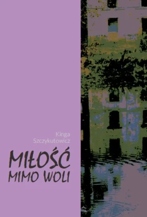Miłość mimo woli - Kinga Szczykutowicz - książka