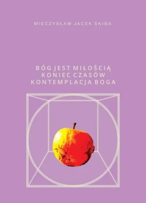 Bóg jest miłością Koniec Czasów kontemplacja Boga - Mieczysław Jacek Skiba - książka