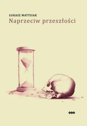 Naprzeciw przeszłości - Łukasz Matysiak - książka