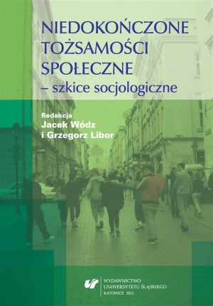 Niedokończone tożsamości społeczne - szkice.. - Grzegorz Libor, Jacek Wódz - książka
