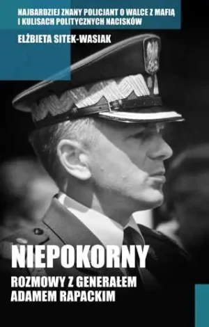 Niepokorny. Rozmowy z Generałem Adamem Rapackim - Elżbieta Sitek-Wasiak - książka