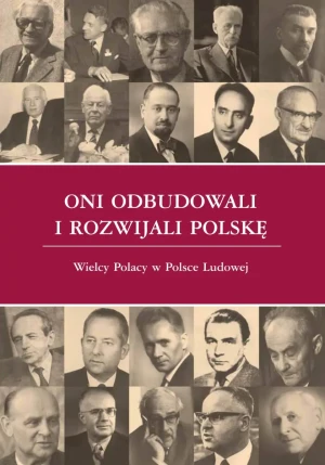 Oni odbudowali i rozwijali Polskę Wielcy Polacy w Polsce Ludowej -  - książka