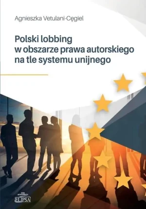 Polski lobbing w obszarze prawa autorskiego.. - Agnieszka Vetulani-Cęgiel - książka