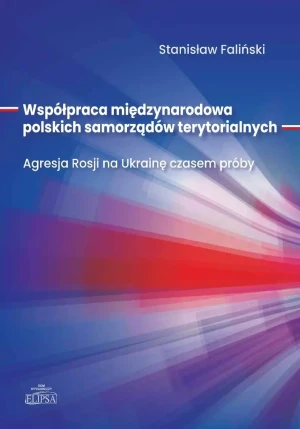 Współpraca międzynarodowa polskich samorządów terytorialnych. Agresja Rosji na Ukrainę czasem próby - Stanisław Faliński - książka