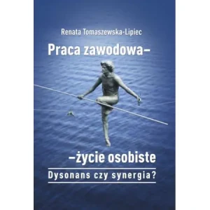 Praca zawodowa - życie osobiste. Dysonans czy synergia? - Renata Tomaszewska-Lipiec - książka