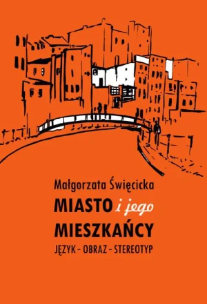 Miasto i jego mieszkańcy. Język – obraz – stereotyp - Małgorzata Święcicka - książka