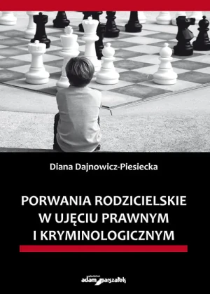 Porwania rodzicielskie w ujęciu prawnym i kryminologicznym -  Diana Dajnowicz-Piesiecka - książka