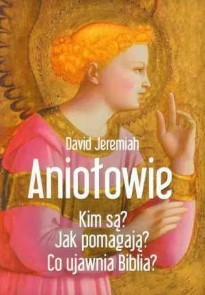 Aniołowie. Kim są? Jak pomagają? Co ujawnia Biblia? - Jeremiah David - książka