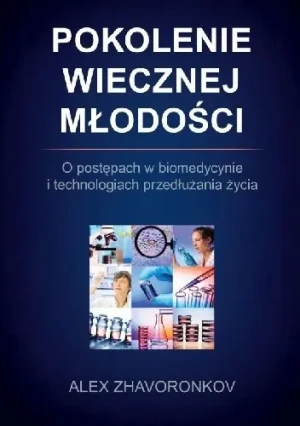 Pokolenie wiecznej młodości. O postępach w ... - Alex Zhavoronkov - książka