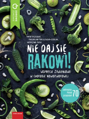Nie daj się rakowi! Wsparcie żywieniowe w chorobie nowotworowej - Maria Brzegowy, Katarzyna Turek, Magdalena Maciej - książka