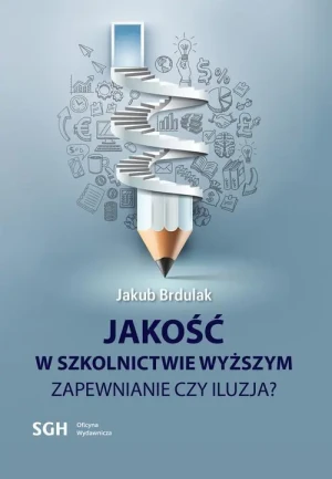 JAKOŚĆ W SZKOLNICTWIE WYŻSZYM Zapewnienie czy iluzja? - Jakub Brdulak - książka