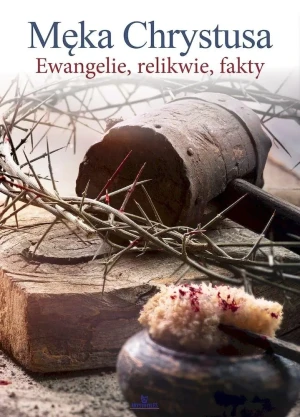 Męka Chrystusa. Ewangelie, relikwie, fakty - Ewa Giermek - książka