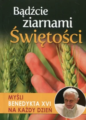 Bądźcie ziarnami świętości. Myśli Benedykta XVI na każdy dzień - Robert Krawiec OFMCap, Małgorzata Sękalska - książka