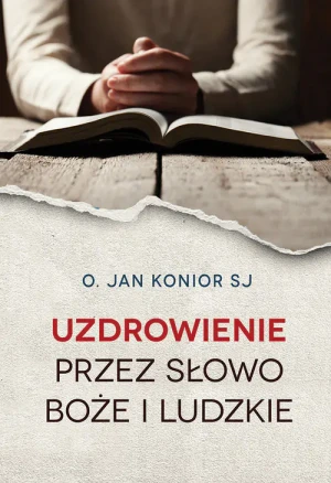 Uzdrowienie przez słowo Boże i ludzkie - o. Jan Konior SJ - książka