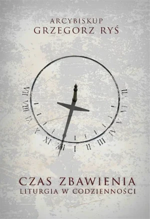 Czas zbawienia. Liturgia w codzienności - abp Grzegorz Ryś - książka