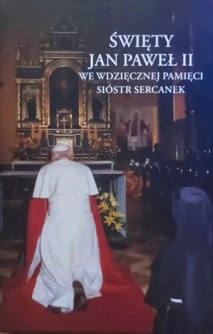 Święty Jan Paweł II we wdzięcznej pamięci sióstr sercanek - Opracowanie zbiorowe - książka