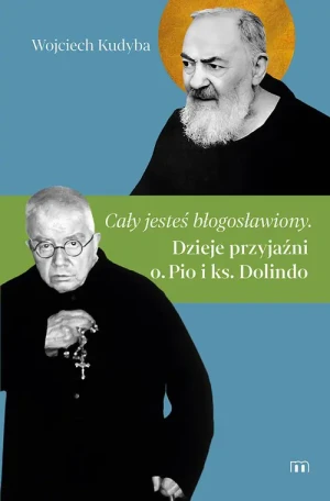 Cały jesteś błogosławiony. Dzieje przyjaźni o. Pio i ks. Dolindo - Wojciech Kudyba - książka