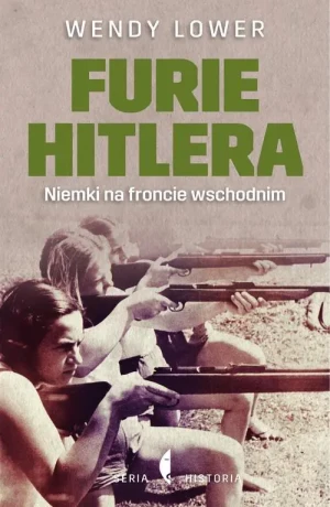 Furie Hitlera. Niemki na froncie wschodnim - Wendy Lower - książka