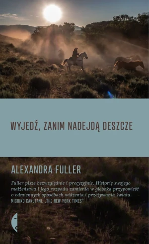 Wyjedź, zanim nadejdą deszcze - Alexandra Fuller - książka