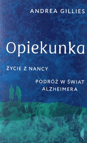Opiekunka. Życie z Nancy. Podróż w świat alzheimera - Andrea Gillies - książka