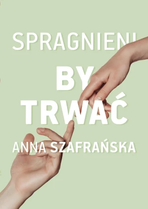 Spragnieni, by trwać - Anna Szafrańska - książka