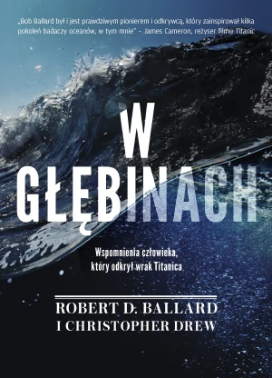 W głębinach. Wspomnienia człowieka, który odkrył wrak Titanica - Robert D. Ballard, Christopher Drew, Maciej Jakub - książka
