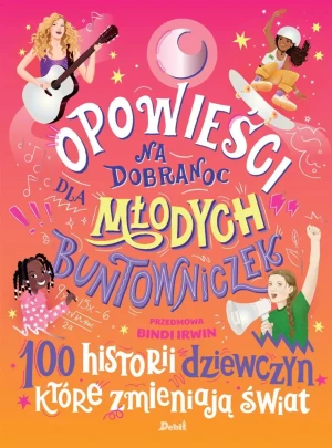 Opowieści na dobranoc. 100 historii dziewczyn, które zmieniają świat - Praca Zbiorowa, Justyna Kukian - książka