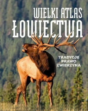 Wielki atlas łowiectwa. Tradycje, prawo, zwierzyna - praca zbiorowa - książka