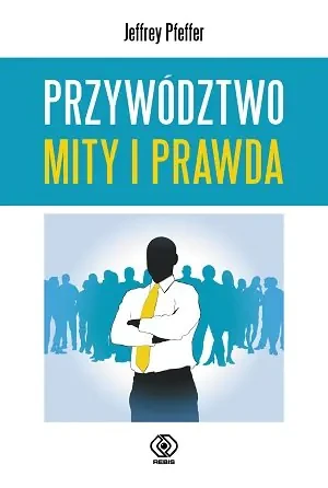 Przywództwo. Mity i prawda - Jeffrey Pfeffer - książka