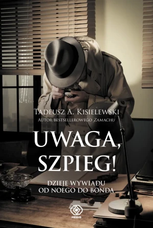 Uwaga, szpieg! Dzieje wywiadu od Noego do Bonda - Tadeusz A. Kisielewski - książka
