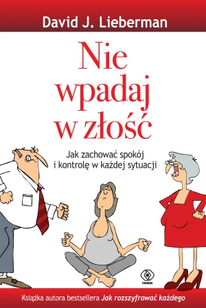 Nie wpadaj w złość. Jak zachować spokój i kontrolę w każdej sytuacji - David J. Lieberman - książka