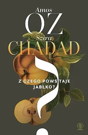 Z czego powstaje jabłko? - Amos Oz, Szira Chadad - książka