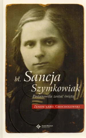 Bł. Sancja Szymkowiak. Postanowiła zostać świętą - Zenon kard. Grocholewski - książka