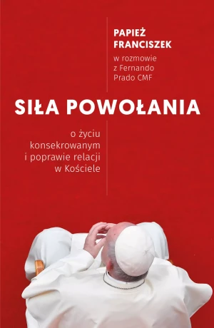 Siła powołania. O życiu konsekrowanym i poprawie relacji w Kościele - praca zbiorowa - książka