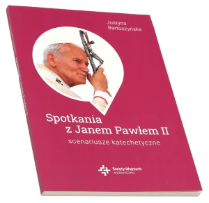 Spotkania ze św. Janem Pawłem II. Scenariusze katachetyczne - Justyna Bartoszyńska - książka
