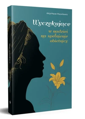 Wyczekujące. W nadziei na spełnienie obietnicy - Alicja Mazan-Mazurkiewicz - książka