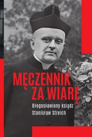 Męczennik za wiarę. Błogosławiony ksiądz Stanisław Streich - Michał Baranowski - książka