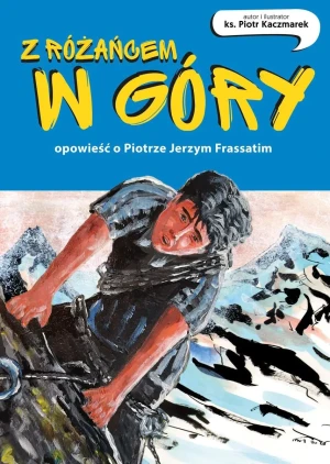 Z różańcem w góry. Opowieść o Piotrze Jerzym Frassatim - ks. Piotr Kaczmarek - książka