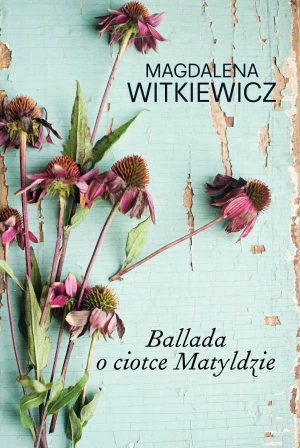 Ballada o ciotce Matyldzie - Magdalena Witkiewicz - książka