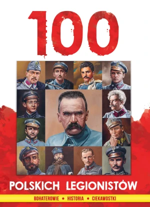 100 Polskich Legionistów - Korpyś Ireneusz, Kępa Józefina, Rafałko Piotr - książka