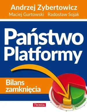 Państwo Platformy. Bilans zamknięcia - Maciej Gurtowski, Radosław Sojak, Andrzej Zyberto - książka