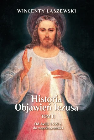 Od Avili 1559 r. do współczesności. Historia Objawień Jezusa. Tom 2 - Wincenty Łaszewski - książka