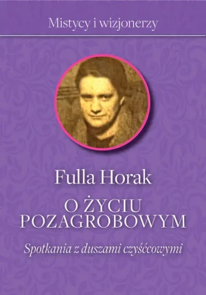 O życiu pozagrobowym. Spotkania z duszami czyśćcowymi - Fulla Horak - książka