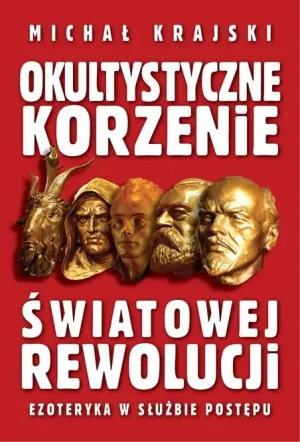 Okultystyczne korzenie światowej rewolucji. Ezoteryka w służbie postępu - Michał Krajski - książka