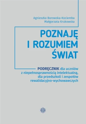 Poznaję i rozumiem świat. Podręcznik dla uczniów z niepełnosprawnością intelektualną, dla przedszkoli i zepsołów rewalidacyjno-wychowawczych - Agnieszka Borowska-Kociemba, Małgorzata Krukowsk