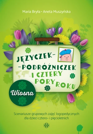 Języczek-Podróżniczek i cztery pory roku Wiosna. Scenariusze grupowych zajęć logopedycznych dla dzieci cztero- i pięcioletnich - Maria Bryła, Aneta Muszyńska - książka