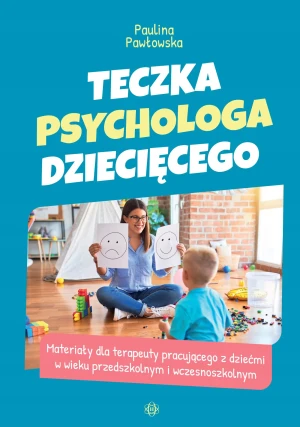 Teczka psychologa dziecięcego. Materiały dla terapeuty pracującego z dziećmi w wieku przedszkolnym i wczesnoszkolnym - Paulina Pawłowska - książka