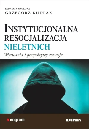 Instytucjonalna resocjalizacja nieletnich. Wyzwania i perspektywy rozwoju - Grzegorz Kudlak - książka