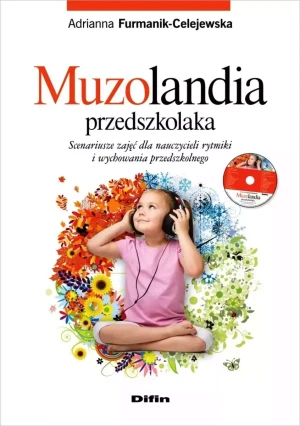 Muzolandia przedszkolaka. Scenariusze zajęć dla nauczycieli rytmiki i wychowania przedszkolnego - Adrianna Furmanik-Celejewska - książka