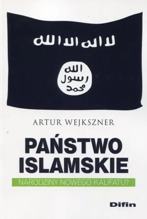 Państwo Islamskie. Narodziny nowego kalifatu? - Artur Wejkszner - książka